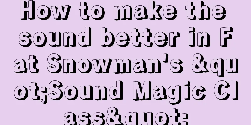 How to make the sound better in Fat Snowman's "Sound Magic Class"