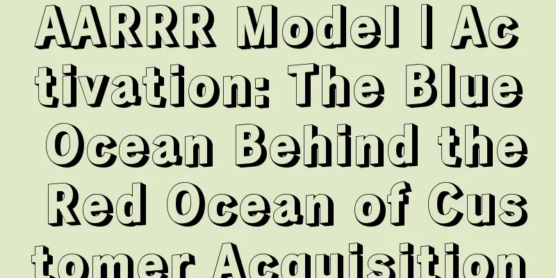 AARRR Model | Activation: The Blue Ocean Behind the Red Ocean of Customer Acquisition