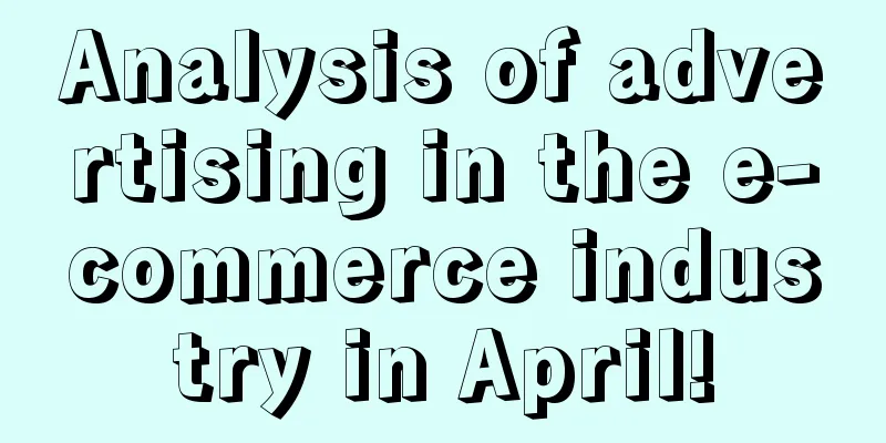 Analysis of advertising in the e-commerce industry in April!