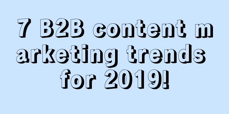 7 B2B content marketing trends for 2019!