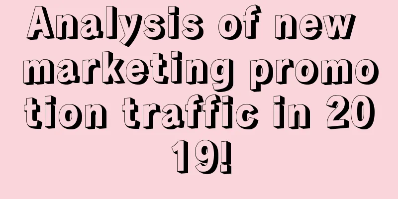 Analysis of new marketing promotion traffic in 2019!