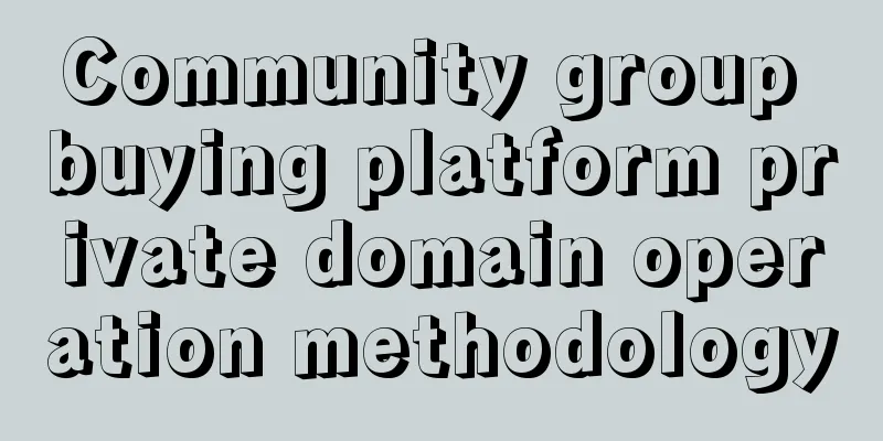 Community group buying platform private domain operation methodology