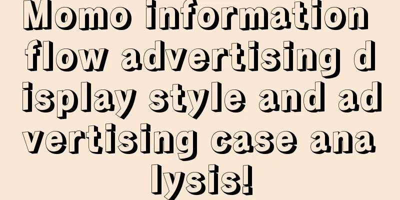 Momo information flow advertising display style and advertising case analysis!