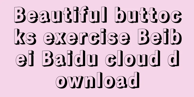 Beautiful buttocks exercise Beibei Baidu cloud download