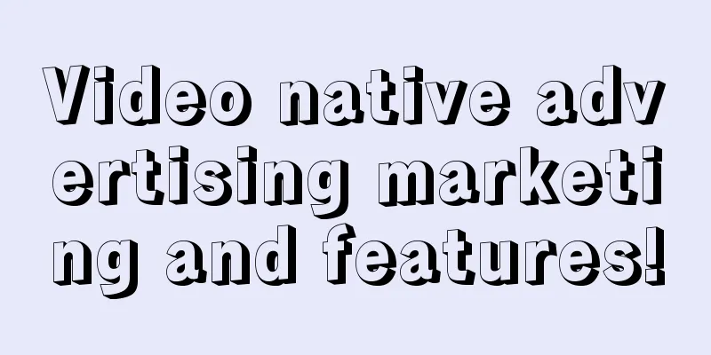 Video native advertising marketing and features!