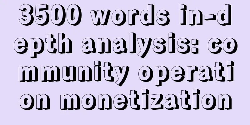 3500 words in-depth analysis: community operation monetization