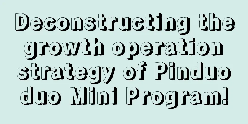 Deconstructing the growth operation strategy of Pinduoduo Mini Program!