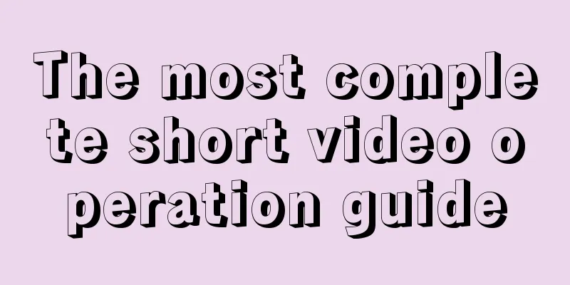 The most complete short video operation guide