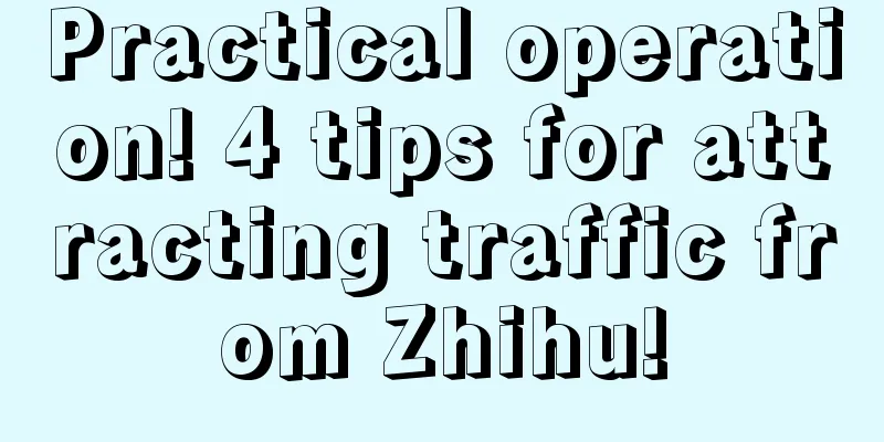 Practical operation! 4 tips for attracting traffic from Zhihu!