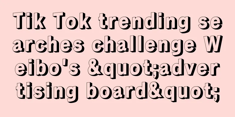 Tik Tok trending searches challenge Weibo's "advertising board"