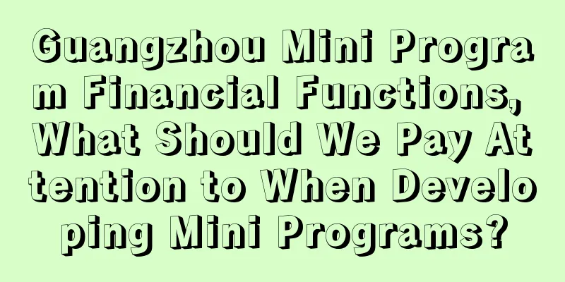 Guangzhou Mini Program Financial Functions, What Should We Pay Attention to When Developing Mini Programs?