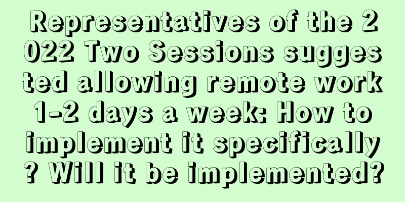 Representatives of the 2022 Two Sessions suggested allowing remote work 1-2 days a week: How to implement it specifically? Will it be implemented?