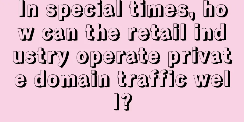 In special times, how can the retail industry operate private domain traffic well?