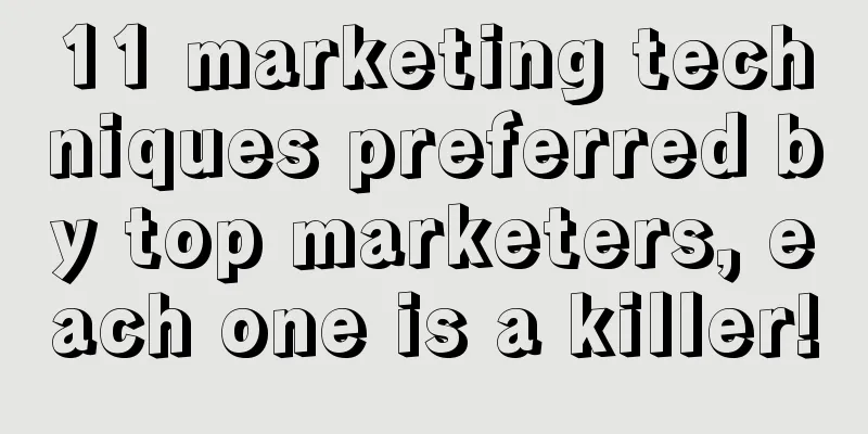 11 marketing techniques preferred by top marketers, each one is a killer!