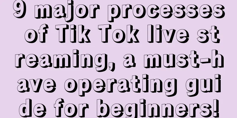 9 major processes of Tik Tok live streaming, a must-have operating guide for beginners!