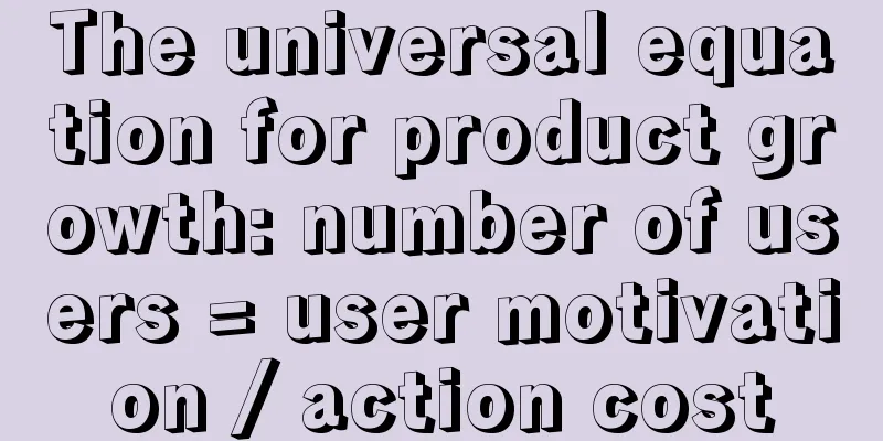 The universal equation for product growth: number of users = user motivation / action cost