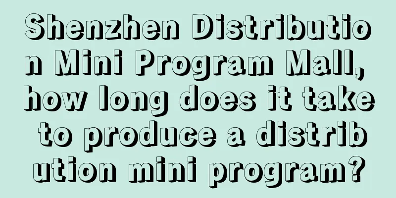 Shenzhen Distribution Mini Program Mall, how long does it take to produce a distribution mini program?