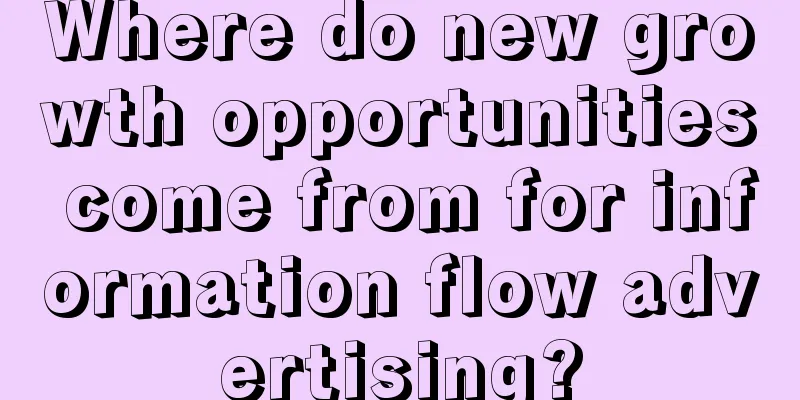 Where do new growth opportunities come from for information flow advertising?