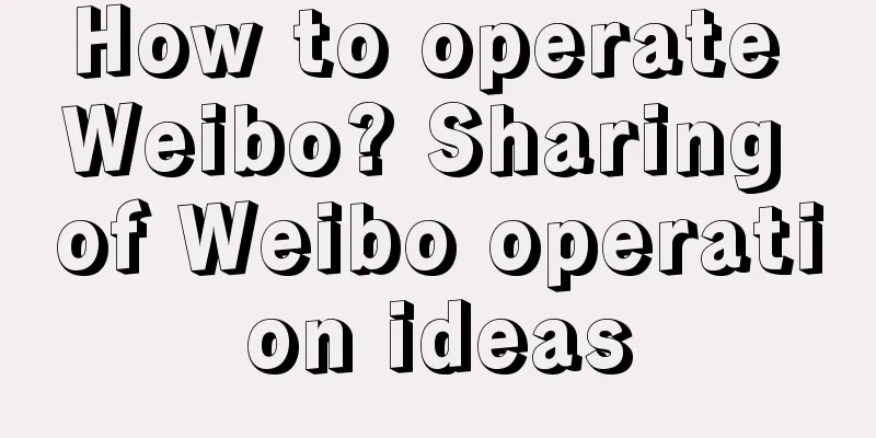 How to operate Weibo? Sharing of Weibo operation ideas