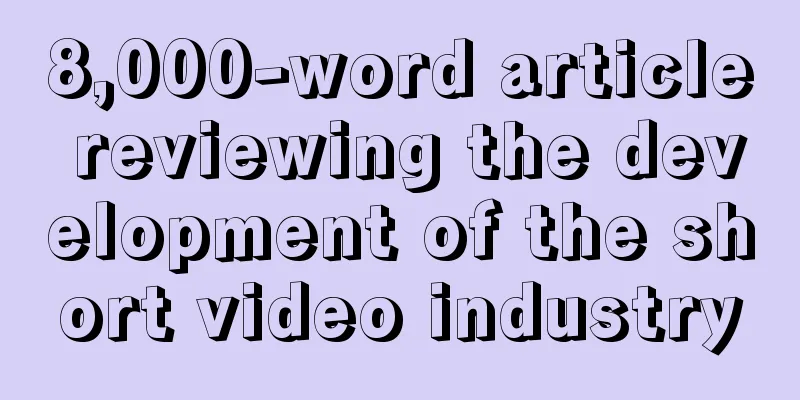 8,000-word article reviewing the development of the short video industry