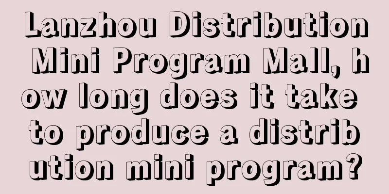 Lanzhou Distribution Mini Program Mall, how long does it take to produce a distribution mini program?