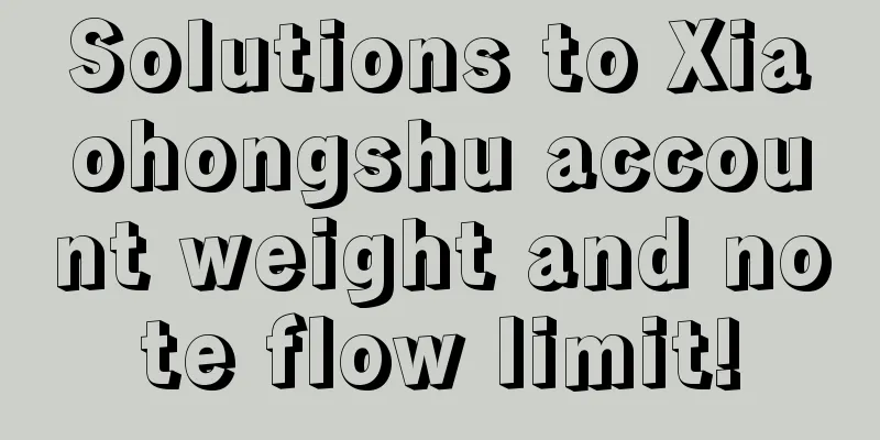 Solutions to Xiaohongshu account weight and note flow limit!