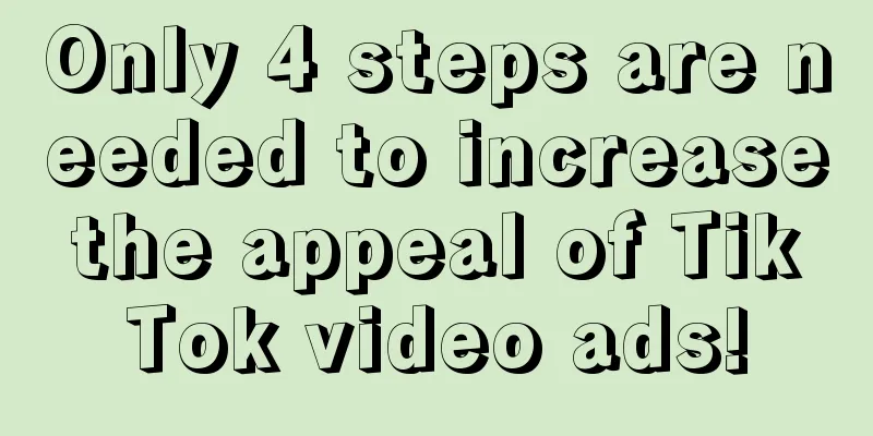 Only 4 steps are needed to increase the appeal of Tik Tok video ads!