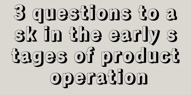 3 questions to ask in the early stages of product operation