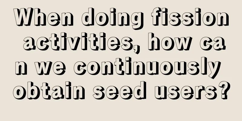 When doing fission activities, how can we continuously obtain seed users?