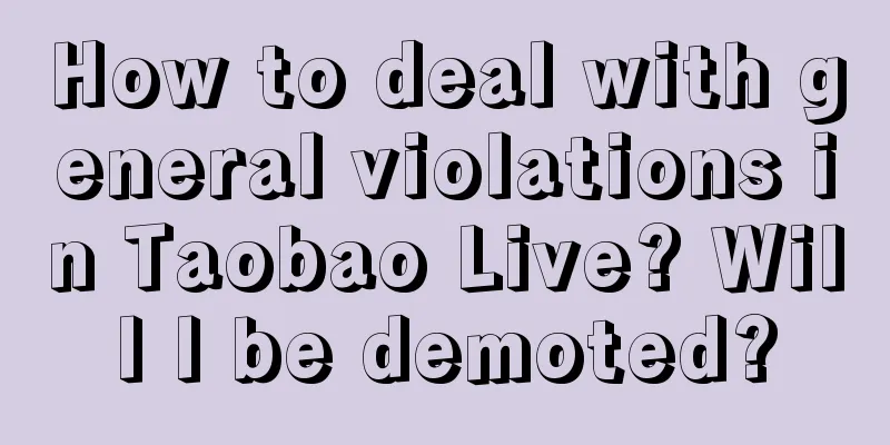 How to deal with general violations in Taobao Live? Will I be demoted?