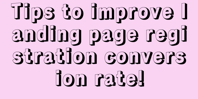 Tips to improve landing page registration conversion rate!