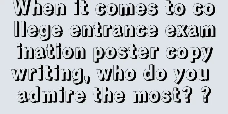 When it comes to college entrance examination poster copywriting, who do you admire the most? ?