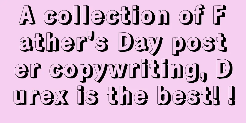 A collection of Father’s Day poster copywriting, Durex is the best! !