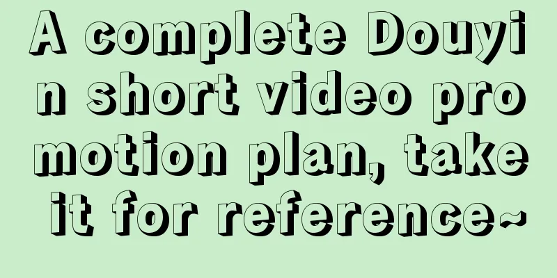 A complete Douyin short video promotion plan, take it for reference~