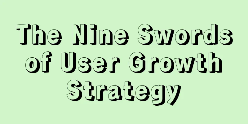 The Nine Swords of User Growth Strategy