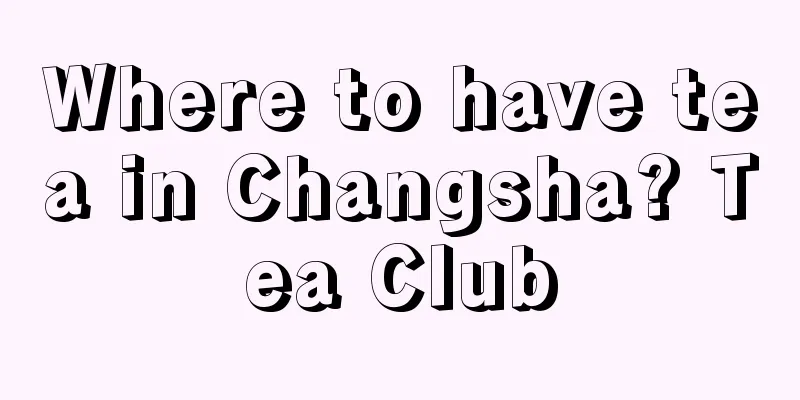 Where to have tea in Changsha? Tea Club