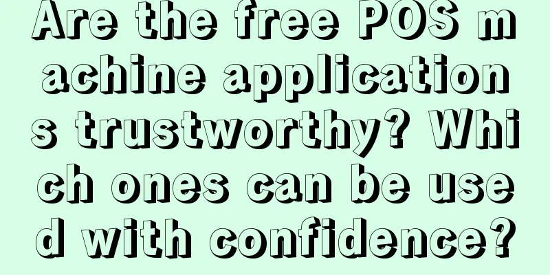 Are the free POS machine applications trustworthy? Which ones can be used with confidence?