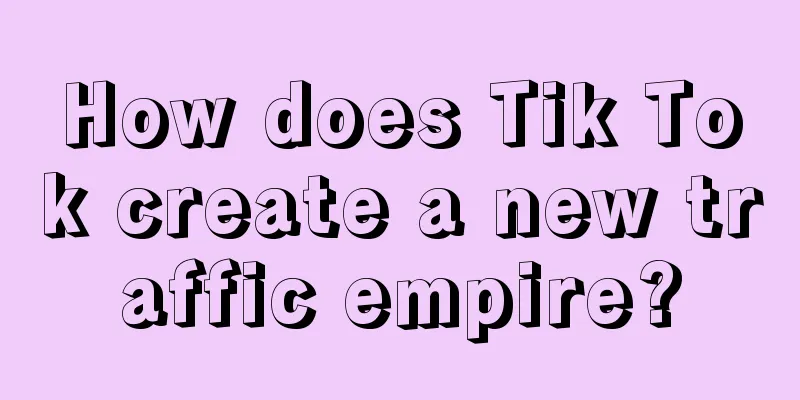 How does Tik Tok create a new traffic empire?