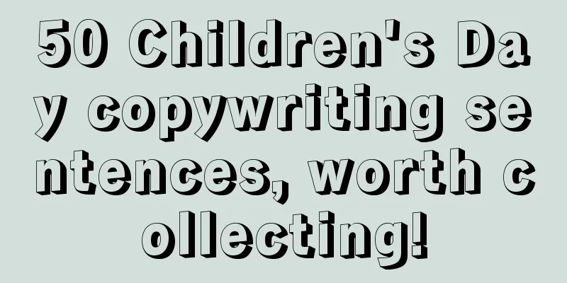 50 Children's Day copywriting sentences, worth collecting!