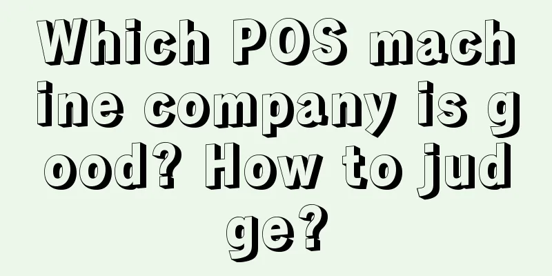 Which POS machine company is good? How to judge?