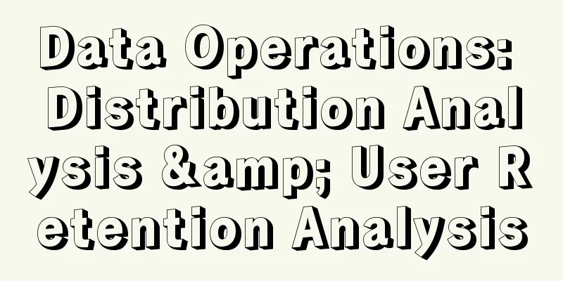 Data Operations: Distribution Analysis & User Retention Analysis