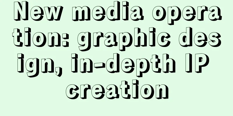 New media operation: graphic design, in-depth IP creation