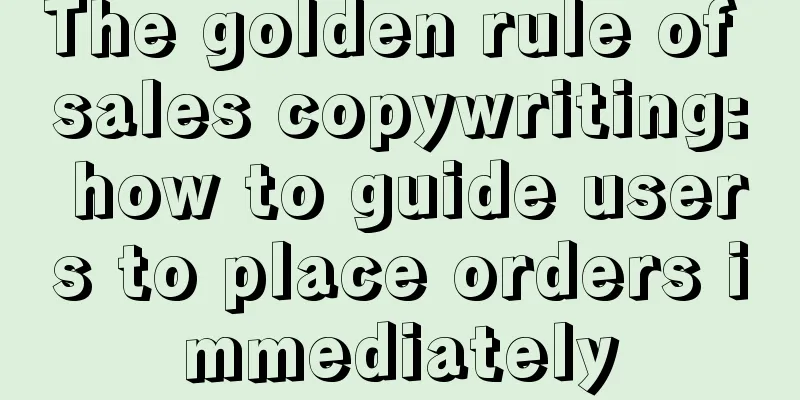 The golden rule of sales copywriting: how to guide users to place orders immediately