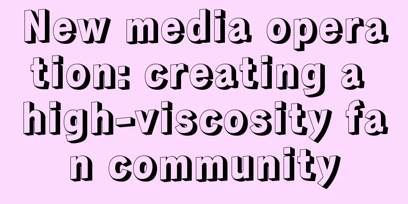 New media operation: creating a high-viscosity fan community