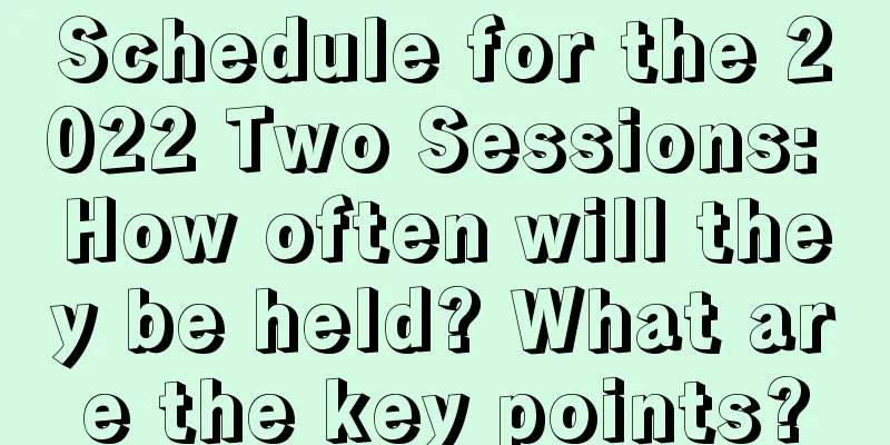 Schedule for the 2022 Two Sessions: How often will they be held? What are the key points?