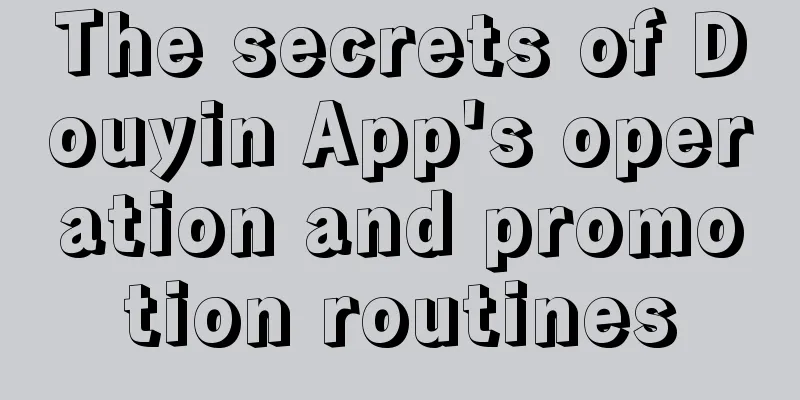 The secrets of Douyin App's operation and promotion routines