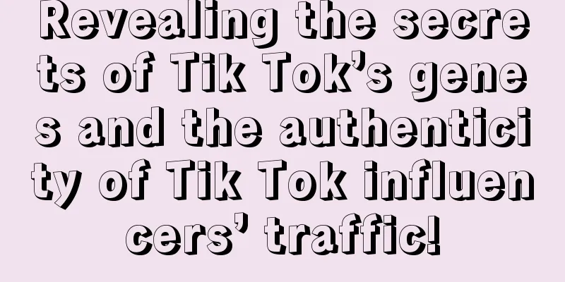 Revealing the secrets of Tik Tok’s genes and the authenticity of Tik Tok influencers’ traffic!