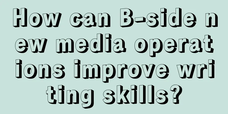 How can B-side new media operations improve writing skills?