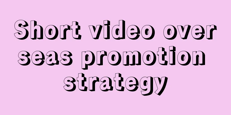 Short video overseas promotion strategy