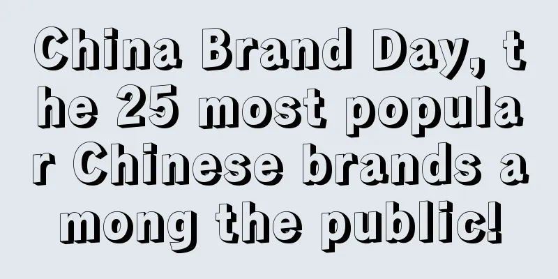 China Brand Day, the 25 most popular Chinese brands among the public!